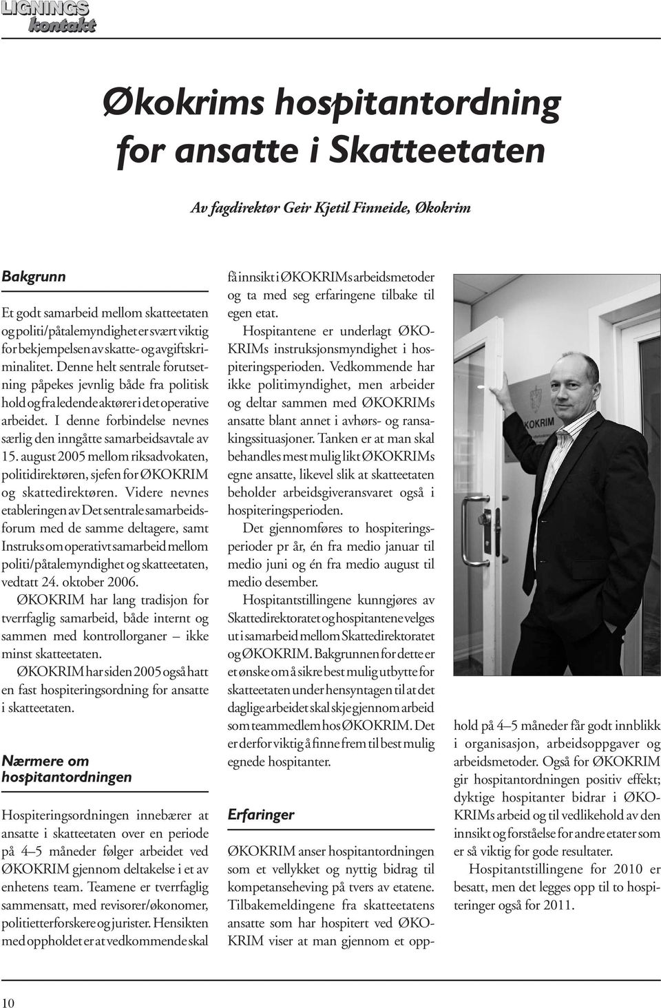 I denne forbindelse nevnes særlig den inngåtte samarbeidsavtale av 15. august 2005 mellom riksadvokaten, politidirektøren, sjefen for ØKOKRIM og skattedirektøren.