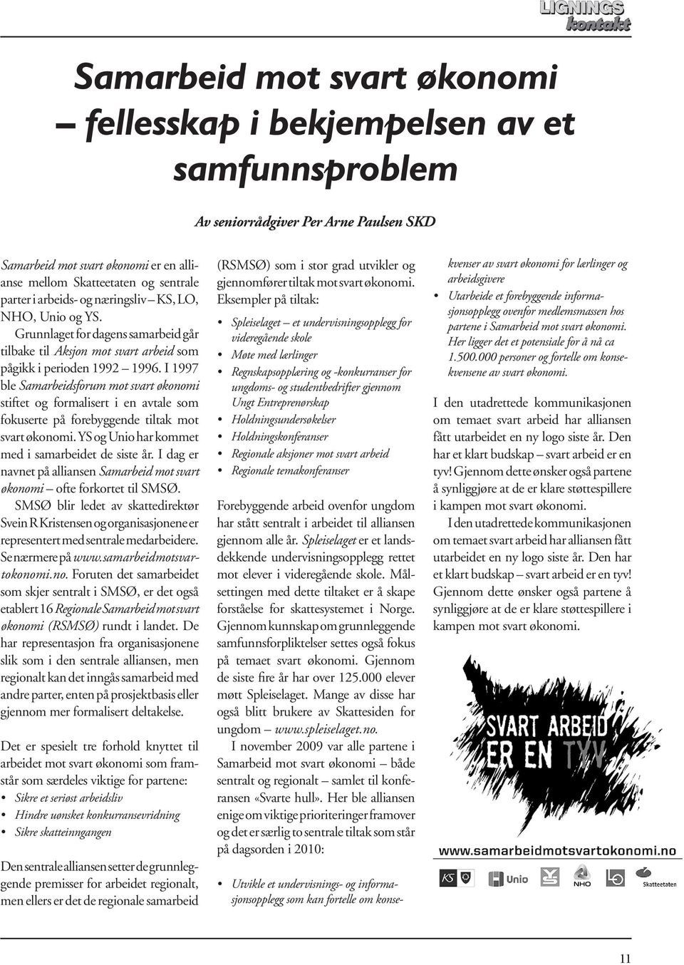 I 1997 ble Samarbeidsforum mot svart økonomi stiftet og formalisert i en avtale som fokuserte på forebyggende tiltak mot svart økonomi. YS og Unio har kommet med i samarbeidet de siste år.