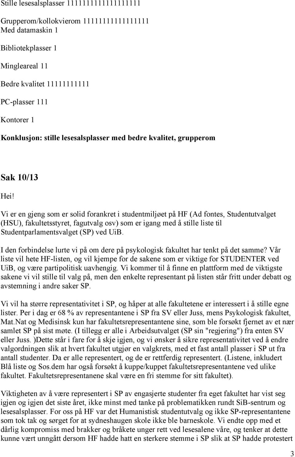 Vi er en gjeng som er solid forankret i studentmiljøet på HF (Ad fontes, Studentutvalget (HSU), fakultetsstyret, fagutvalg osv) som er igang med å stille liste til Studentparlamentsvalget (SP) ved