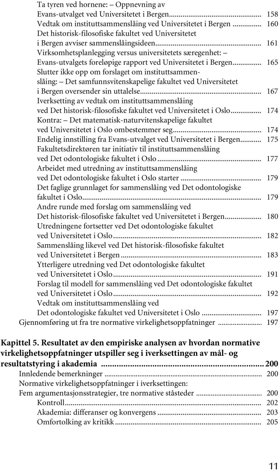 .. 161 Virksomhetsplanlegging versus universitetets særegenhet: Evans-utvalgets foreløpige rapport ved Universitetet i Bergen.