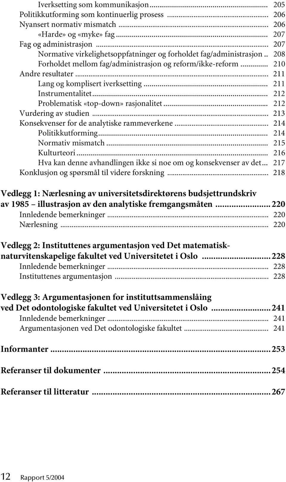 .. 211 Instrumentalitet... 212 Problematisk «top-down» rasjonalitet... 212 Vurdering av studien... 213 Konsekvenser for de analytiske rammeverkene... 214 Politikkutforming... 214 Normativ mismatch.