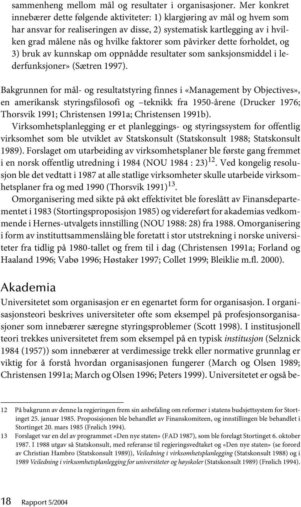 som påvirker dette forholdet, og 3) bruk av kunnskap om oppnådde resultater som sanksjonsmiddel i lederfunksjoner» (Sætren 1997).