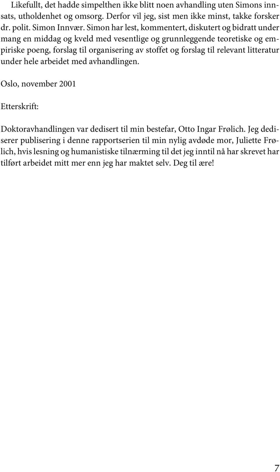 til relevant litteratur under hele arbeidet med avhandlingen. Oslo, november 2001 Etterskrift: Doktoravhandlingen var dedisert til min bestefar, Otto Ingar Frølich.