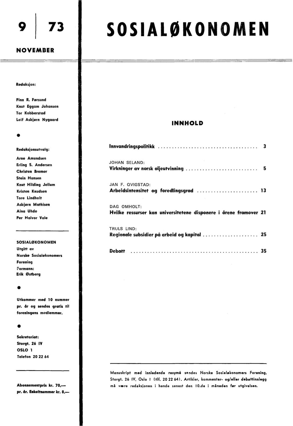 QVIGSTAD: Arbeidsintensitet og foredlingsgrad 13 Tore Lindholt Asbjørn Mathisen Aina Uhde Per Halvor Vale DAG OMHOLT: Hvilke ressurser kan universitetene disponere i årene framover 21 TRULS LIND: