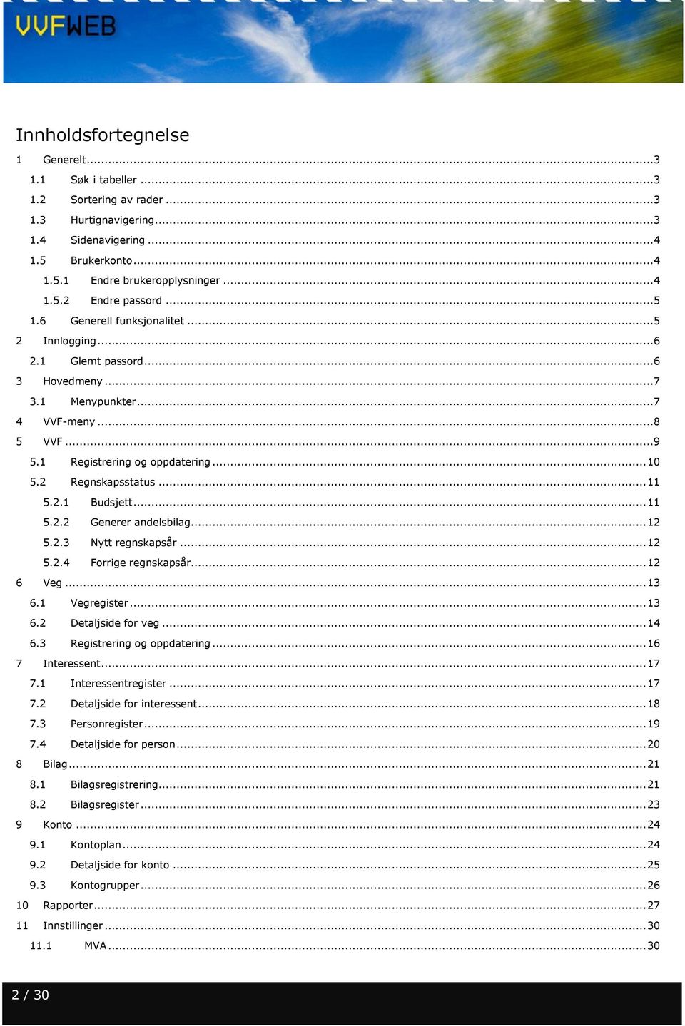 2.1 Budsjett... 11 5.2.2 Generer andelsbilag... 12 5.2.3 Nytt regnskapsår... 12 5.2.4 Forrige regnskapsår... 12 6 Veg... 13 6.1 Vegregister... 13 6.2 Detaljside for veg... 14 6.