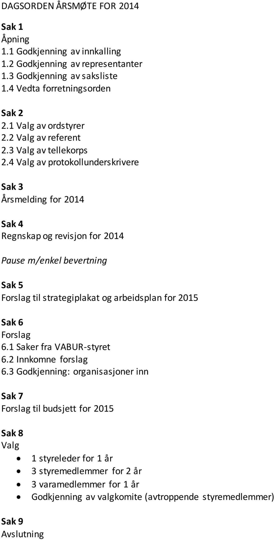 4 Valg av protokollunderskrivere Sak 3 Årsmelding for 2014 Sak 4 Regnskap og revisjon for 2014 Pause m/enkel bevertning Sak 5 Forslag til strategiplakat og arbeidsplan for