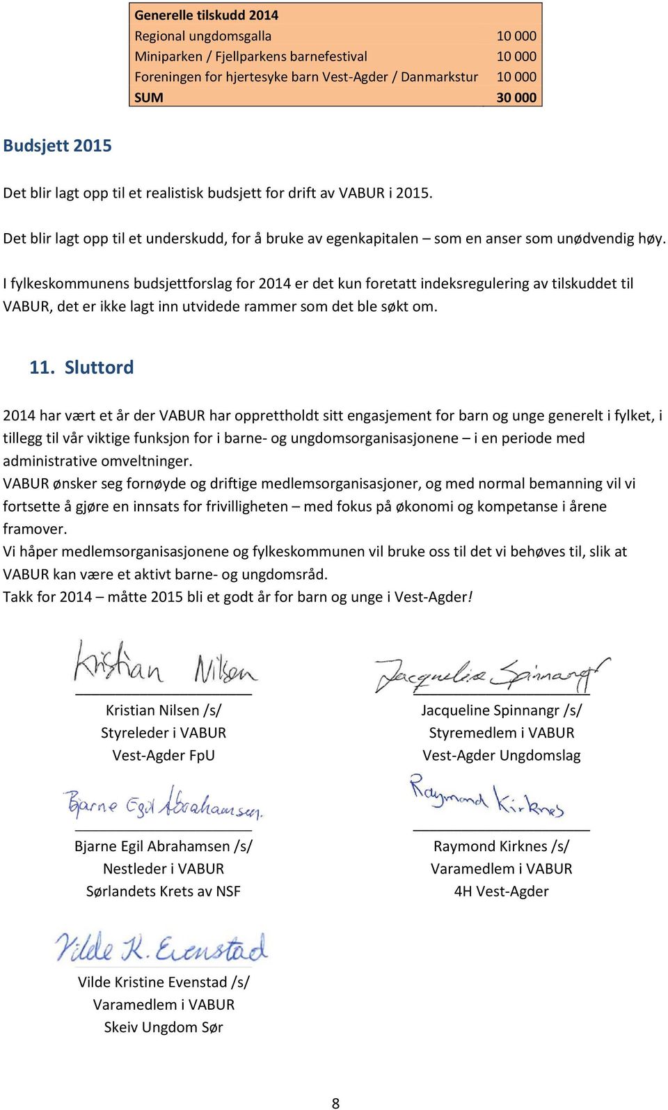 I fylkeskommunens budsjettforslag for 2014 er det kun foretatt indeksregulering av tilskuddet til VABUR, det er ikke lagt inn utvidede rammer som det ble søkt om. 11.