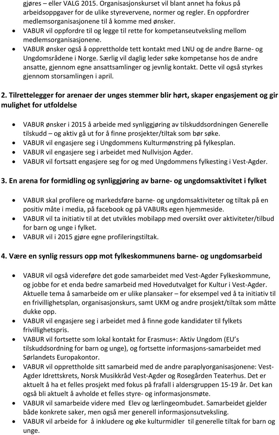 Særlig vil daglig leder søke kompetanse hos de andre ansatte, gjennom egne ansattsamlinger og jevnlig kontakt. Dette vil også styrkes gjennom storsamlingen i april. 2.