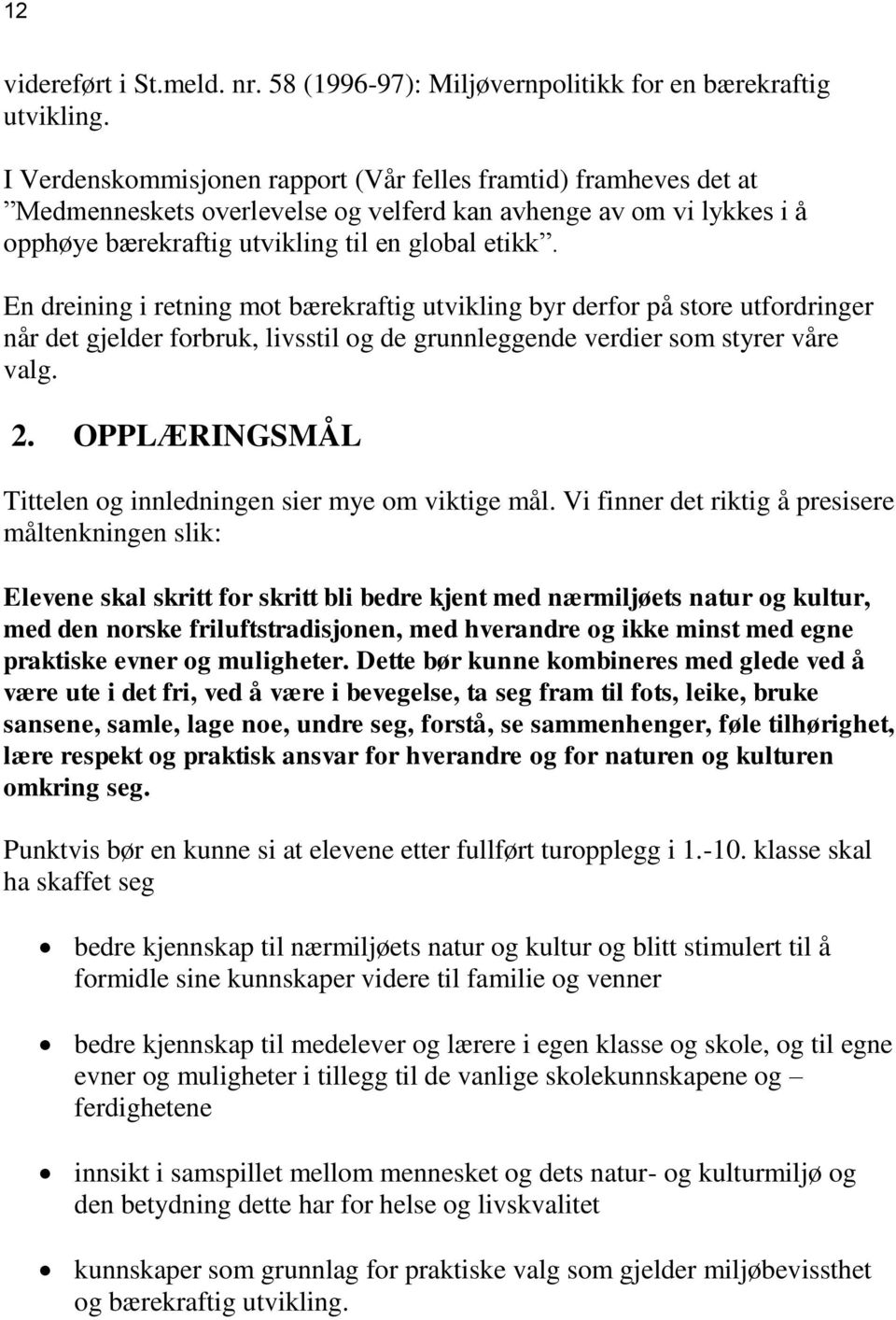 En dreining i retning mot bærekraftig utvikling byr derfor på store utfordringer når det gjelder forbruk, livsstil og de grunnleggende verdier som styrer våre valg. 2.