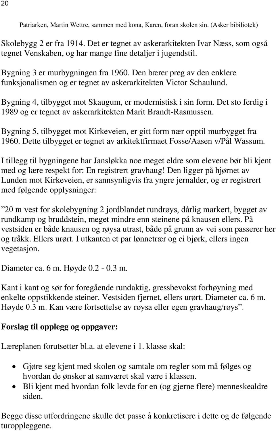 Den bærer preg av den enklere funksjonalismen og er tegnet av askerarkitekten Victor Schaulund. Bygning 4, tilbygget mot Skaugum, er modernistisk i sin form.