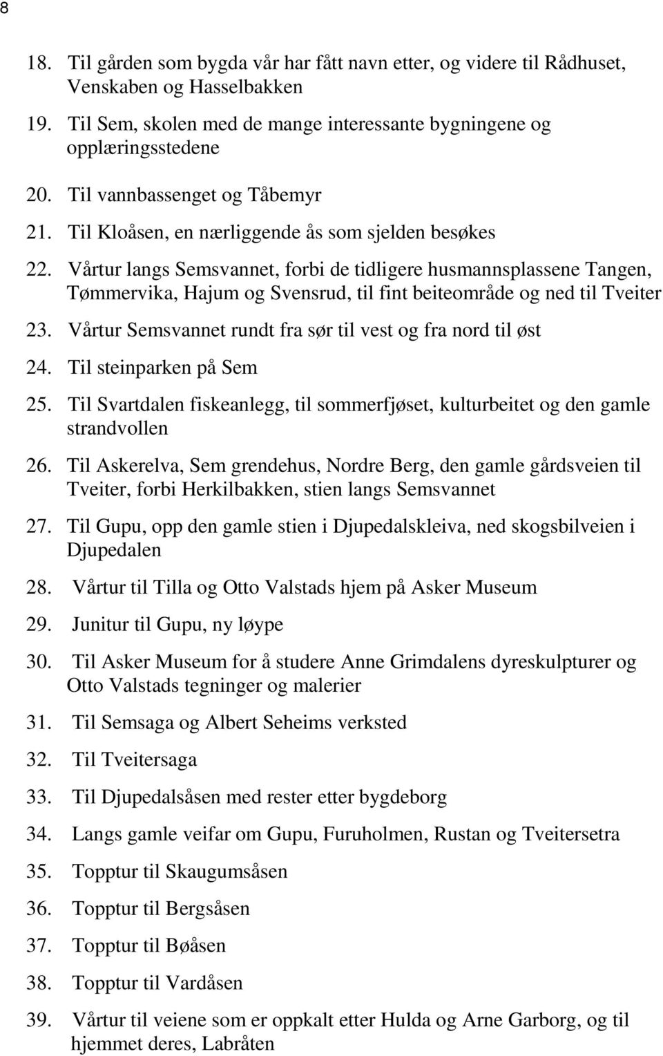 Vårtur langs Semsvannet, forbi de tidligere husmannsplassene Tangen, Tømmervika, Hajum og Svensrud, til fint beiteområde og ned til Tveiter 23.