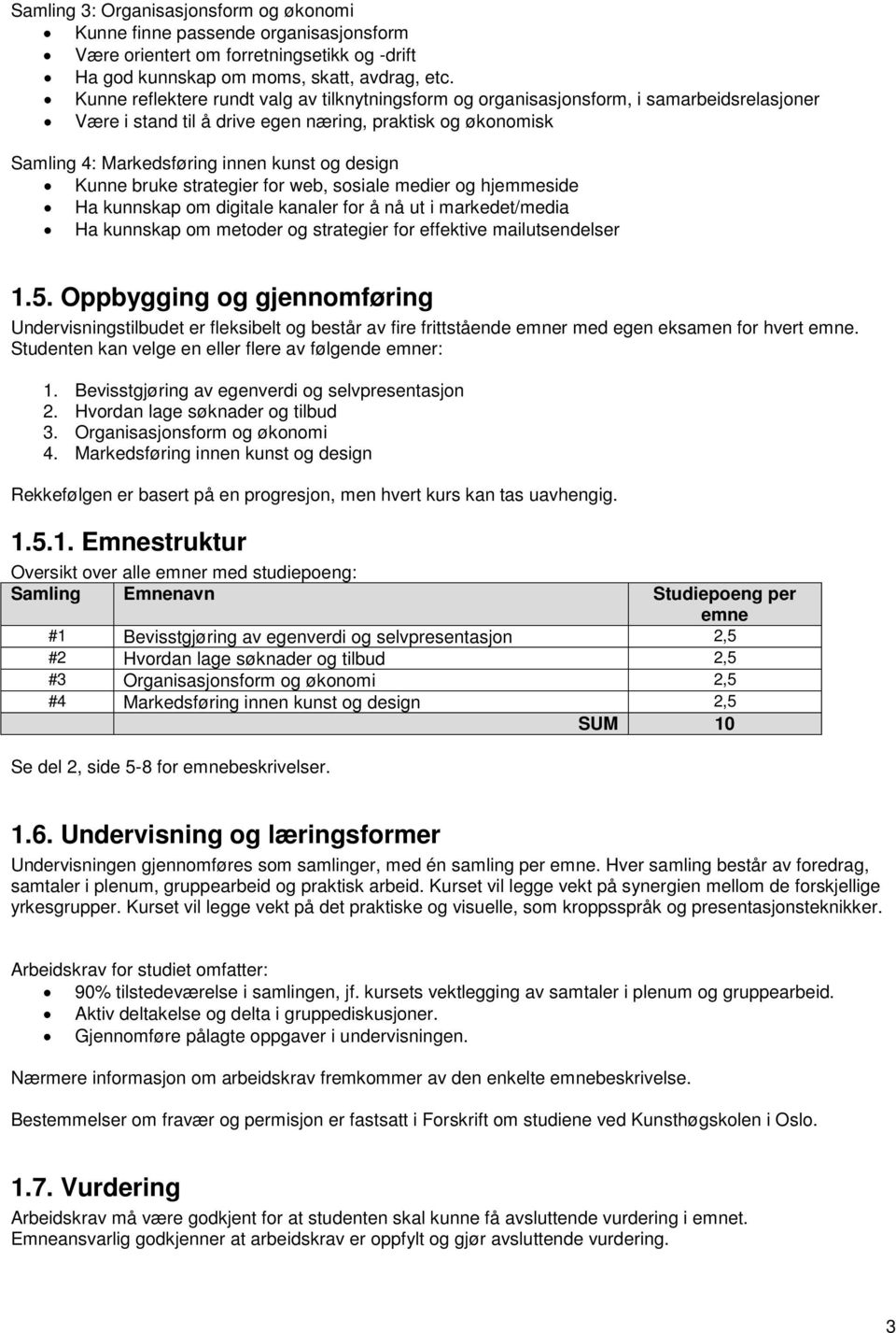 Kunne bruke strategier for web, sosiale medier og hjemmeside Ha kunnskap om digitale kanaler for å nå ut i markedet/media Ha kunnskap om metoder og strategier for effektive mailutsendelser 1.5.