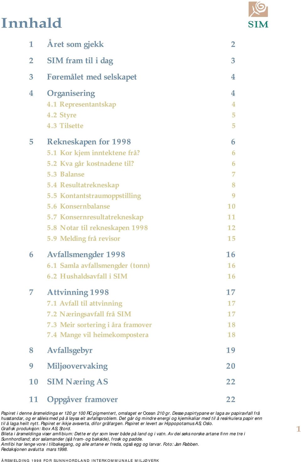 9 Melding frå revisor 15 6 Avfallsmengder 1998 16 6.1 Samla avfallsmengder (tonn) 16 6.2 Hushaldsavfall i SIM 16 7 Attvinning 1998 17 7.1 Avfall til attvinning 17 7.2 Næringsavfall frå SIM 17 7.