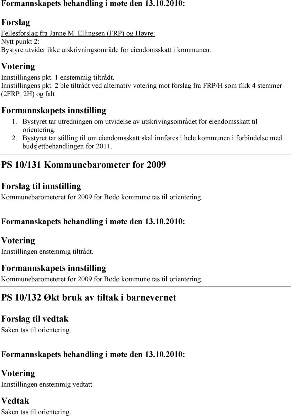 Bystyret tar utredningen om utvidelse av utskrivingsområdet for eiendomsskatt til orientering. 2.