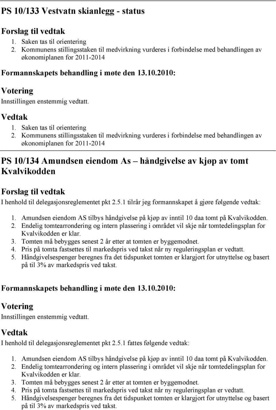 Kommunens stillingsstaken til medvirkning vurderes i forbindelse med behandlingen av økonomiplanen for 2011-2014 PS 10/134 Amundsen eiendom As håndgivelse av kjøp av tomt Kvalvikodden I henhold til
