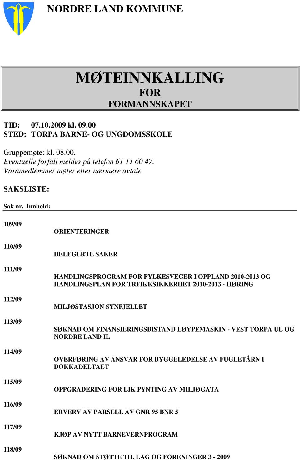 Innhold: 109/09 110/09 111/09 112/09 113/09 114/09 115/09 116/09 117/09 118/09 ORIENTERINGER DELEGERTE SAKER HANDLINGSPROGRAM FOR FYLKESVEGER I OPPLAND 2010-2013 OG HANDLINGSPLAN FOR