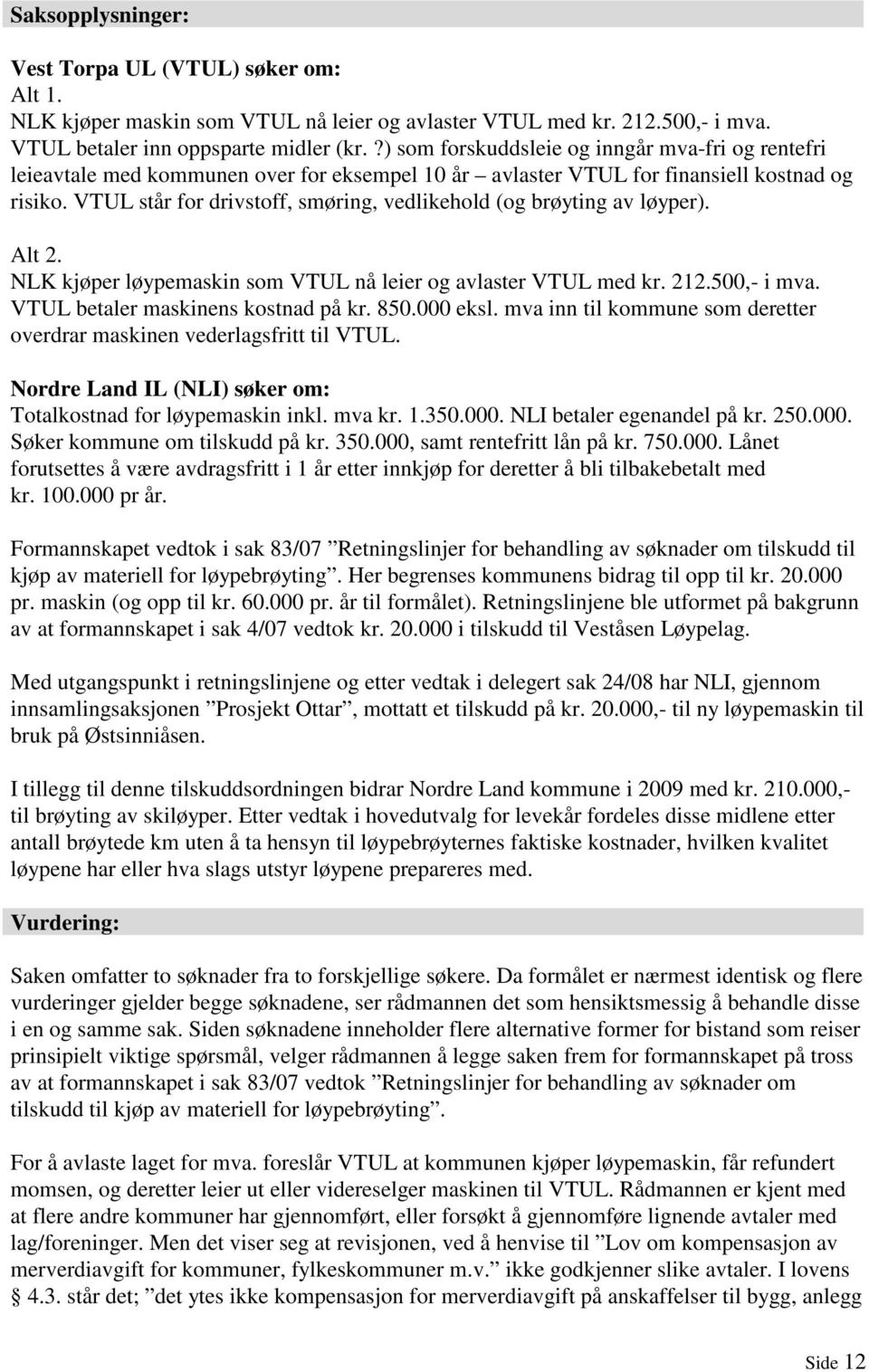 VTUL står for drivstoff, smøring, vedlikehold (og brøyting av løyper). Alt 2. NLK kjøper løypemaskin som VTUL nå leier og avlaster VTUL med kr. 212.500,- i mva. VTUL betaler maskinens kostnad på kr.