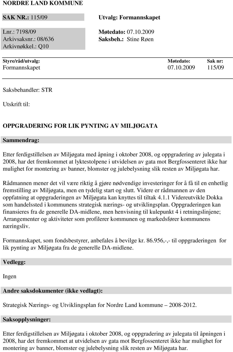 Styre/råd/utvalg: Møtedato: Sak nr: Formannskapet 07.10.