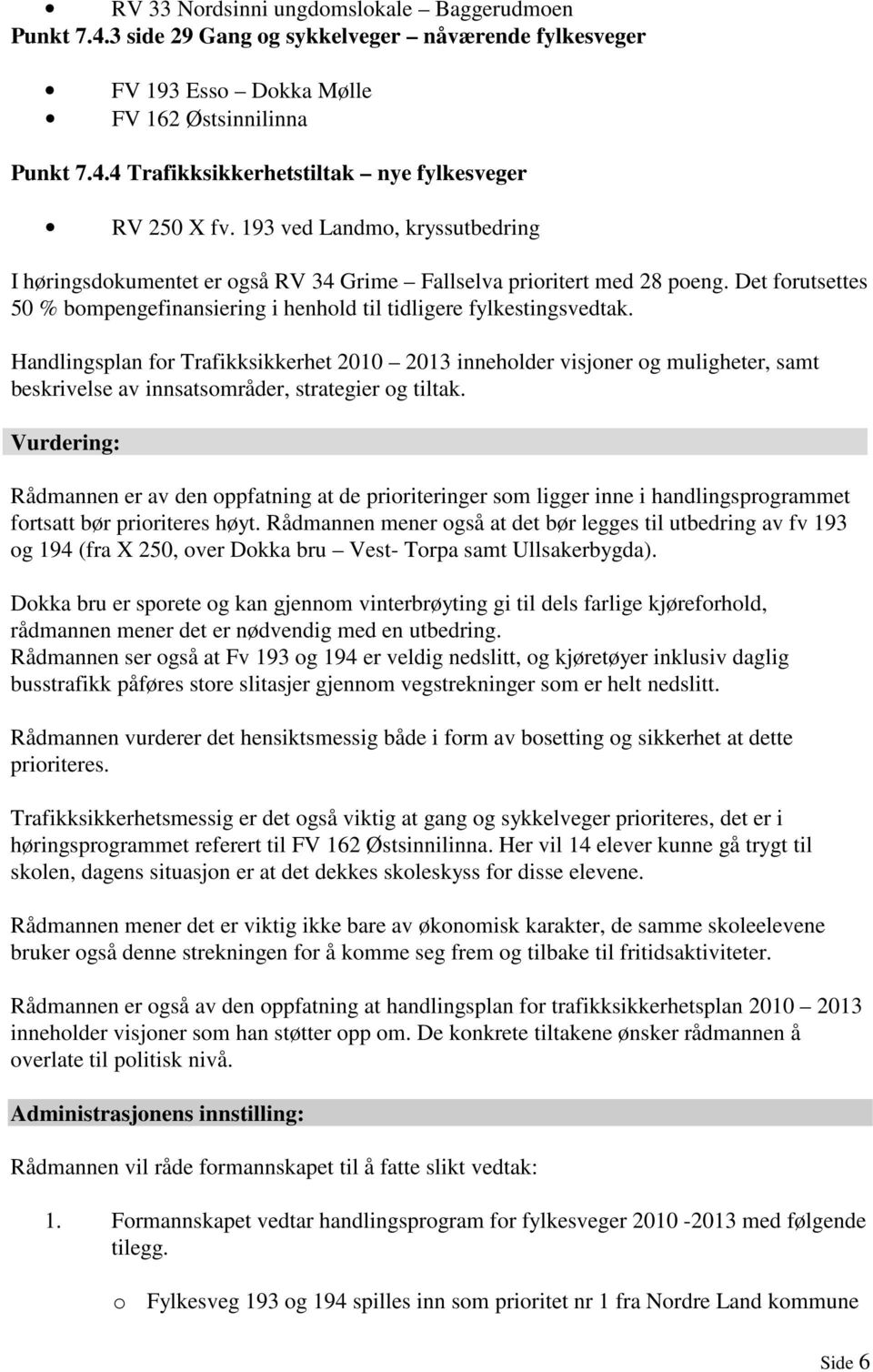 Handlingsplan for Trafikksikkerhet 2010 2013 inneholder visjoner og muligheter, samt beskrivelse av innsatsområder, strategier og tiltak.