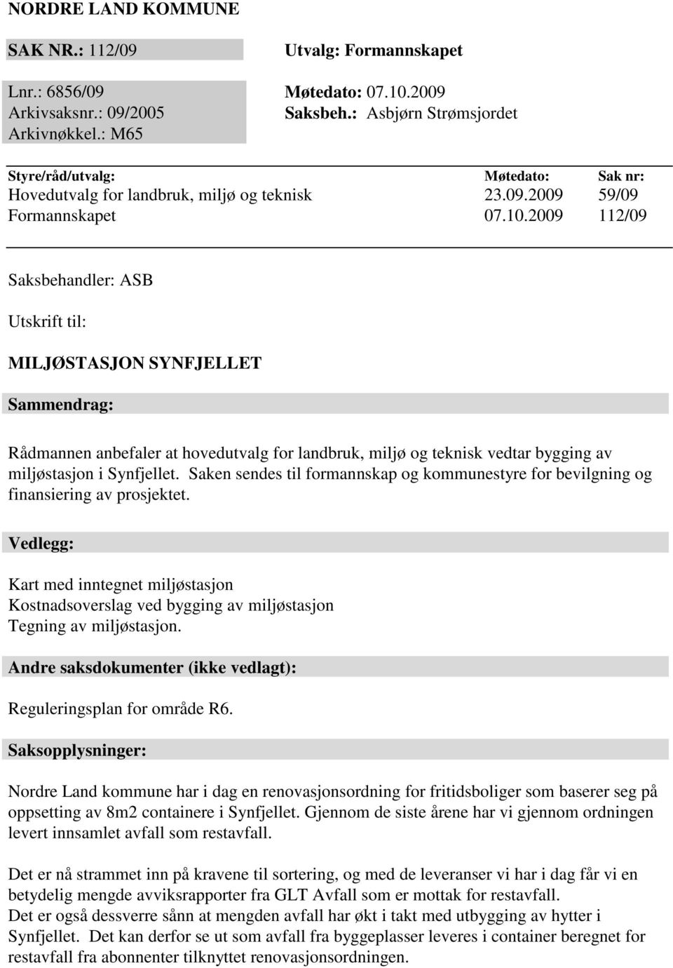 2009 112/09 Saksbehandler: ASB Utskrift til: MILJØSTASJON SYNFJELLET Sammendrag: Rådmannen anbefaler at hovedutvalg for landbruk, miljø og teknisk vedtar bygging av miljøstasjon i Synfjellet.