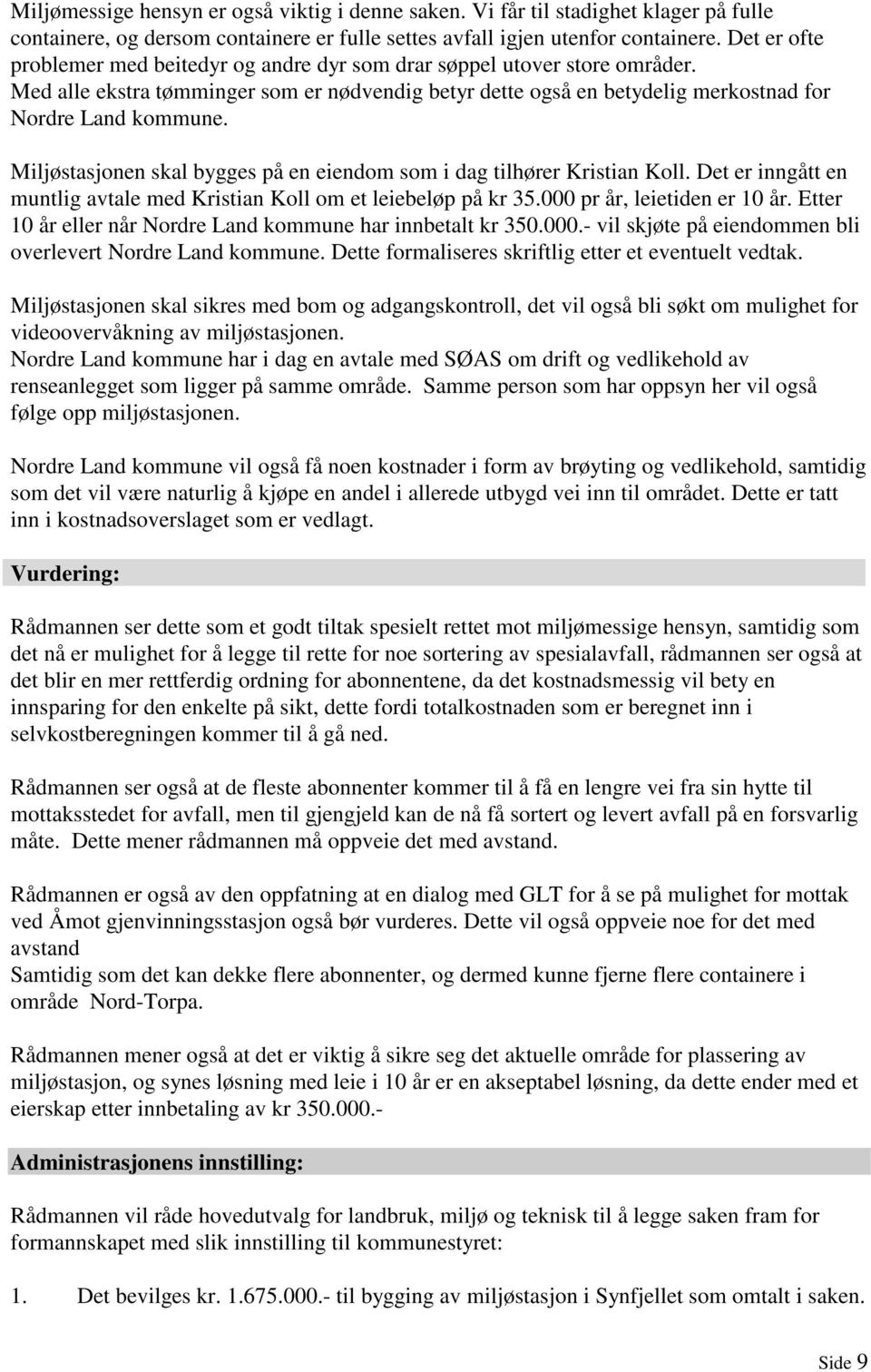 Miljøstasjonen skal bygges på en eiendom som i dag tilhører Kristian Koll. Det er inngått en muntlig avtale med Kristian Koll om et leiebeløp på kr 35.000 pr år, leietiden er 10 år.