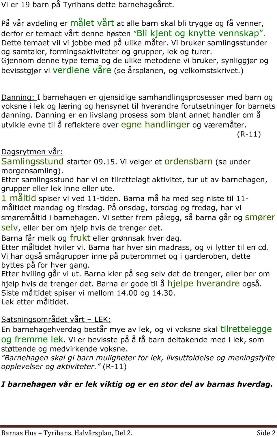 Gjennom denne type tema og de ulike metodene vi bruker, synliggjør og bevisstgjør vi verdiene våre (se årsplanen, og velkomstskrivet.