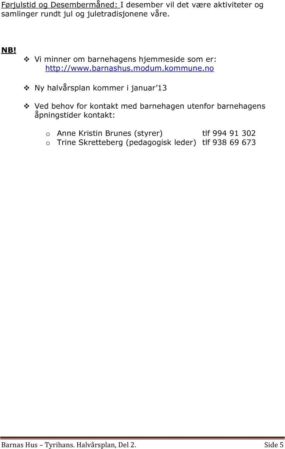 no Ny halvårsplan kommer i januar 13 Ved behov for kontakt med barnehagen utenfor barnehagens åpningstider