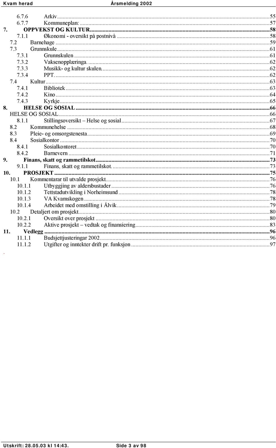 ..67 8.2 Kommunehelse...68 8.3 Pleie- og omsorgstenesta...69 8.4 Sosialkontor...70 8.4.1 Sosialkontoret...70 8.4.2 Barnevern...71 9. Finans, skatt og rammetilskot...73 9.1.1 Finans, skatt og rammetilskot.