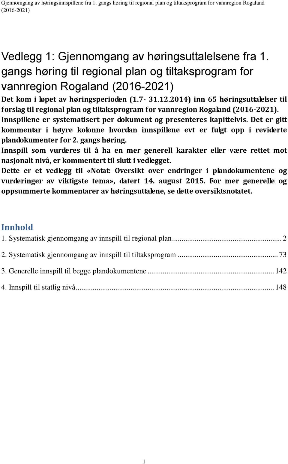 2014) inn 65 høringsuttalelser til forslag til regional plan og tiltaksprogram for vannregion Rogaland (2016-2021). Innspillene er systematisert per dokument og presenteres kapittelvis.