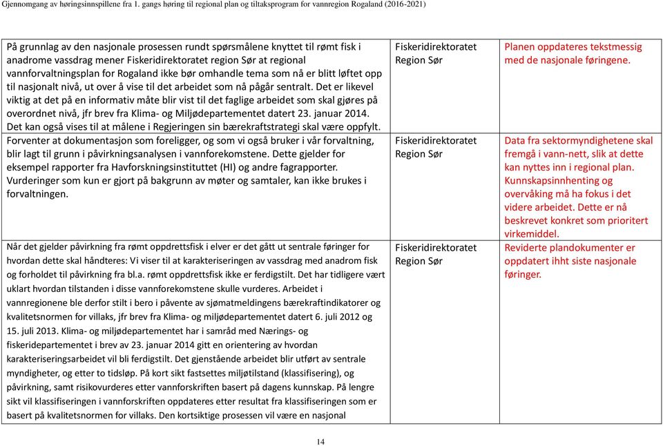 Det er likevel viktig at det på en informativ måte blir vist til det faglige arbeidet som skal gjøres på overordnet nivå, jfr brev fra Klima- og Miljødepartementet datert 23. januar 2014.