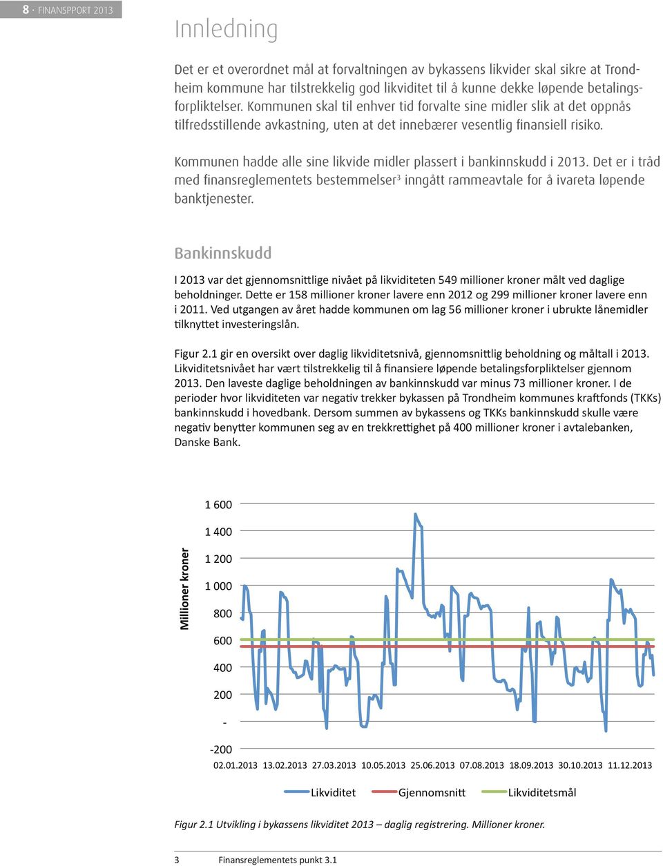 Kommunen hadde alle sine likvide midler plassert i bankinnskudd i 2013. Det er i tråd med finansreglementets bestemmelser3 inngått rammeavtale for å ivareta løpende banktjenester.