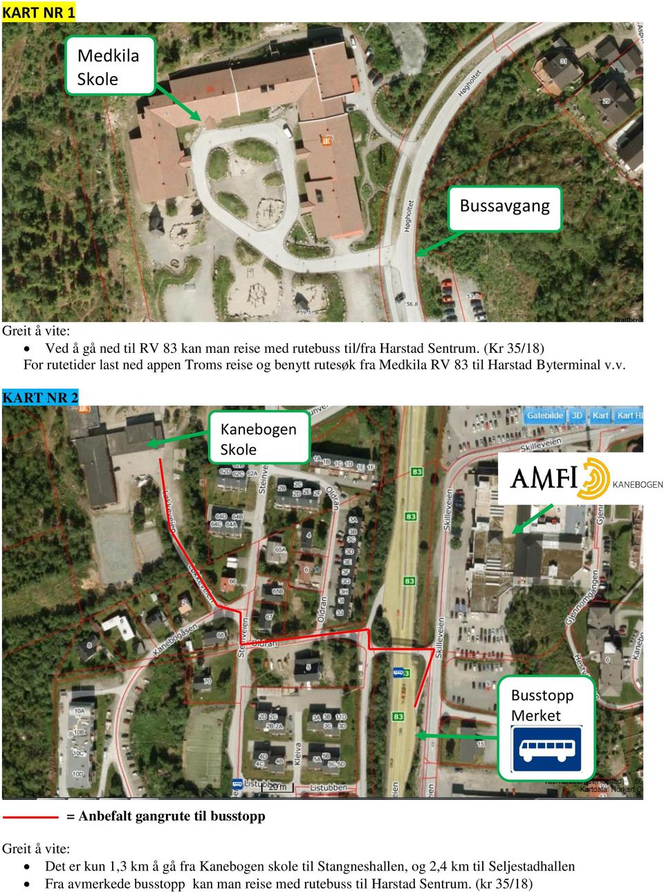 v. KART NR 2 Kanebogen Skole Busstopp Merket = Anbefalt gangrute til busstopp Det er kun 1,3 km å gå fra Kanebogen