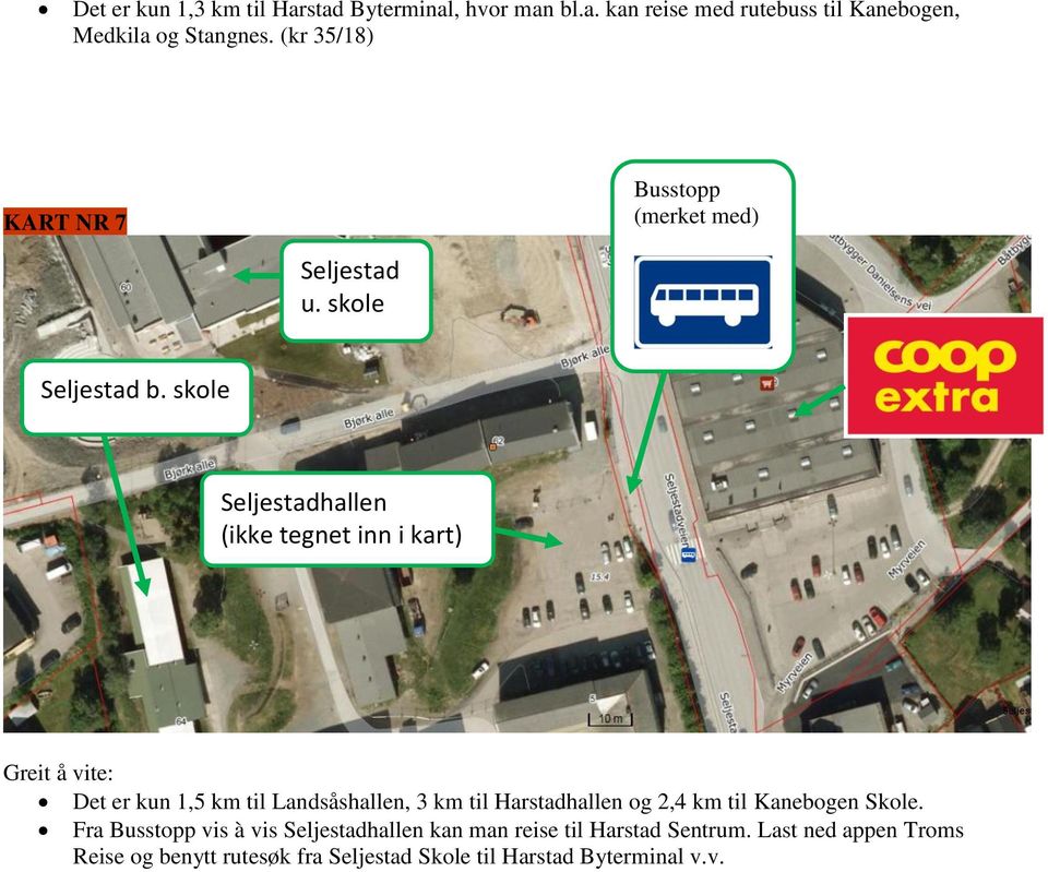 skole Seljestadhallen (ikke tegnet inn i kart) Det er kun 1,5 km til Landsåshallen, 3 km til Harstadhallen og 2,4 km til