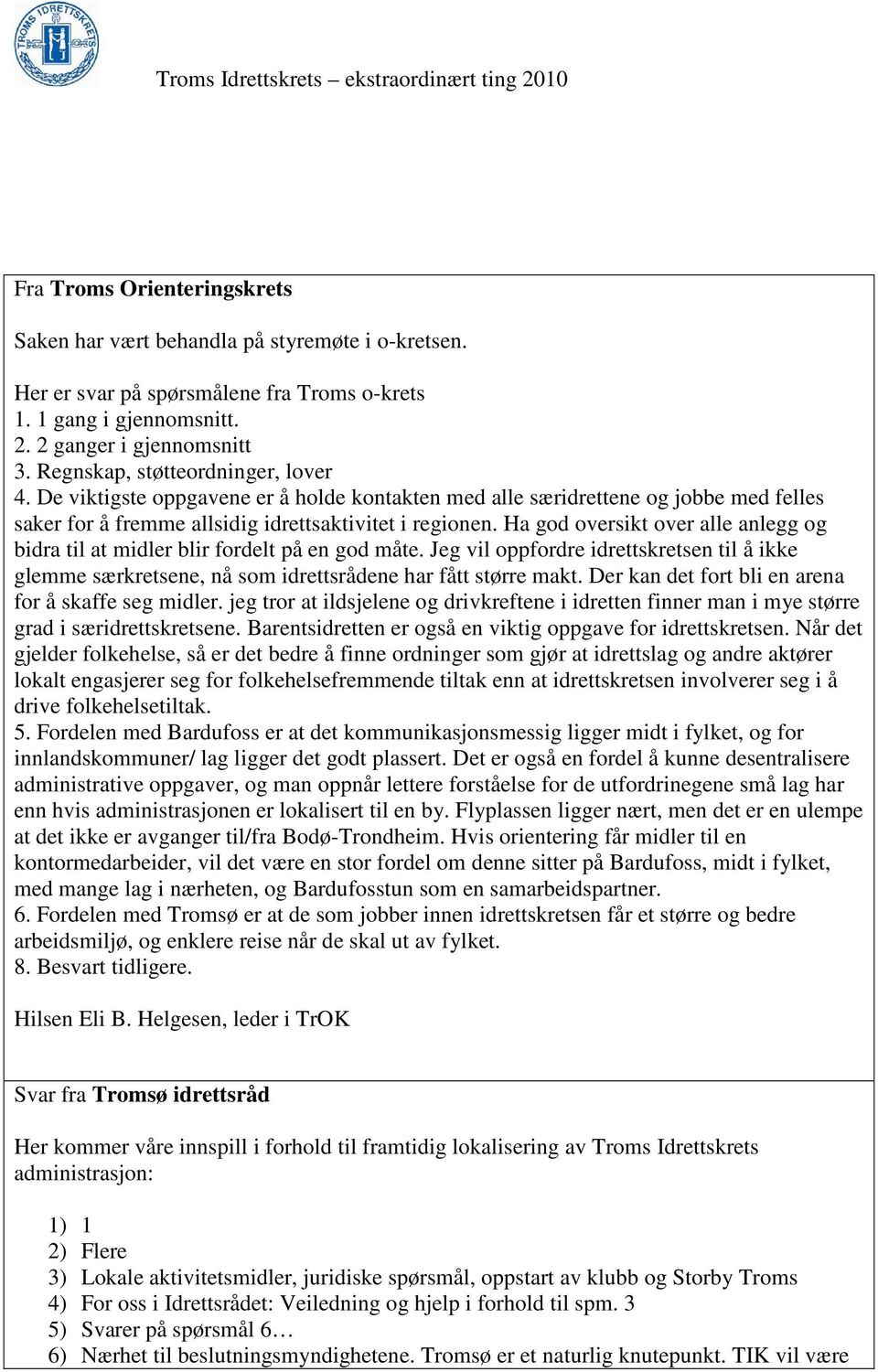 Ha god oversikt over alle anlegg og bidra til at midler blir fordelt på en god måte. Jeg vil oppfordre idrettskretsen til å ikke glemme særkretsene, nå som idrettsrådene har fått større makt.