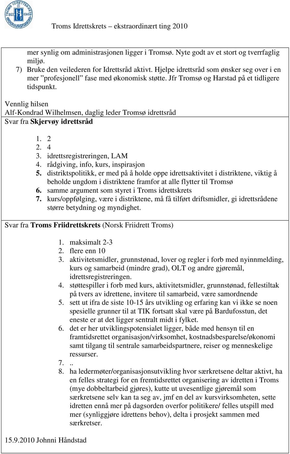 Vennlig hilsen Alf-Kondrad Wilhelmsen, daglig leder Tromsø idrettsråd Svar fra Skjervøy idrettsråd 1. 2 2. 4 3. idrettsregistreringen, LAM 4. rådgiving, info, kurs, inspirasjon 5.