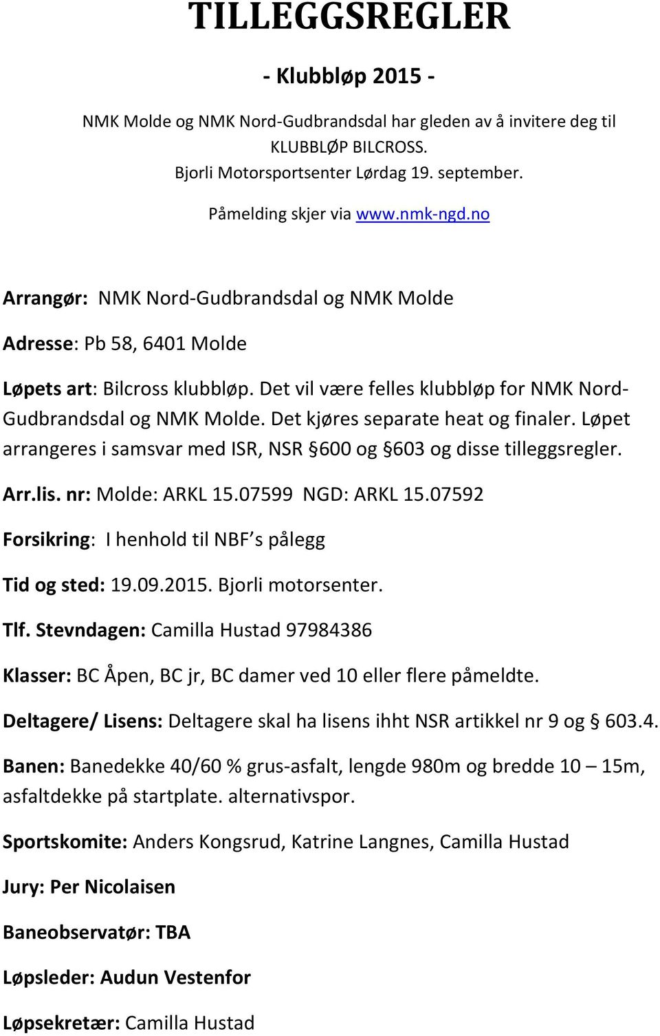 Det kjøres separate heat og finaler. Løpet arrangeres i samsvar med ISR, NSR 600 og 603 og disse tilleggsregler. Arr.lis. nr: Molde: ARKL 15.07599 NGD: ARKL 15.