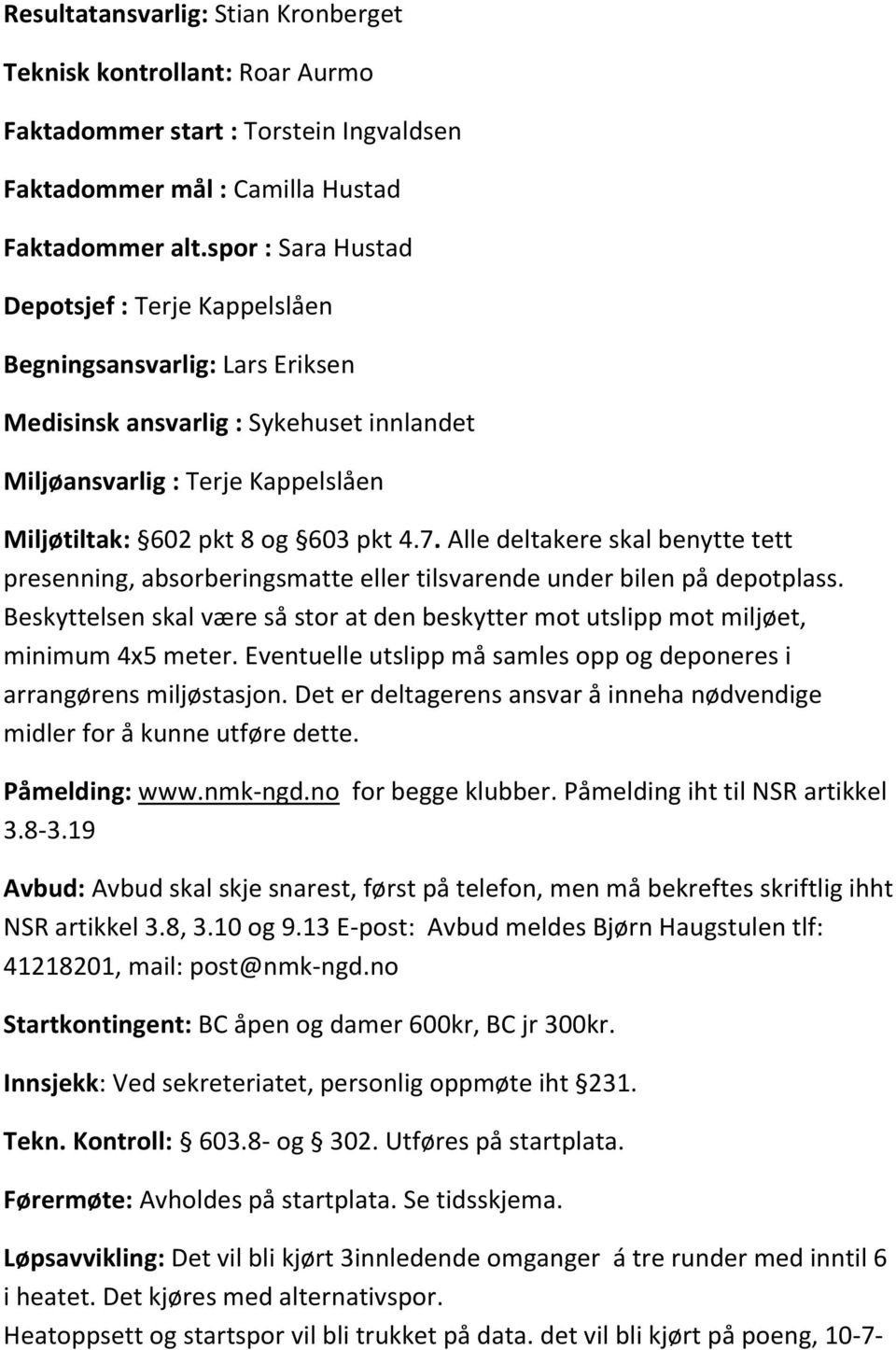 Alle deltakere skal benytte tett presenning, absorberingsmatte eller tilsvarende under bilen på depotplass. Beskyttelsen skal være så stor at den beskytter mot utslipp mot miljøet, minimum 4x5 meter.