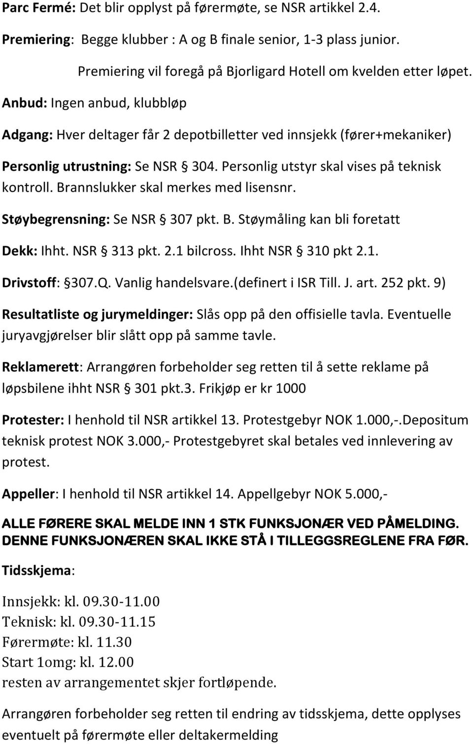 Brannslukker skal merkes med lisensnr. Støybegrensning: Se NSR 307 pkt. B. Støymåling kan bli foretatt Dekk: Ihht. NSR 313 pkt. 2.1 bilcross. Ihht NSR 310 pkt 2.1. Drivstoff: 307.Q.