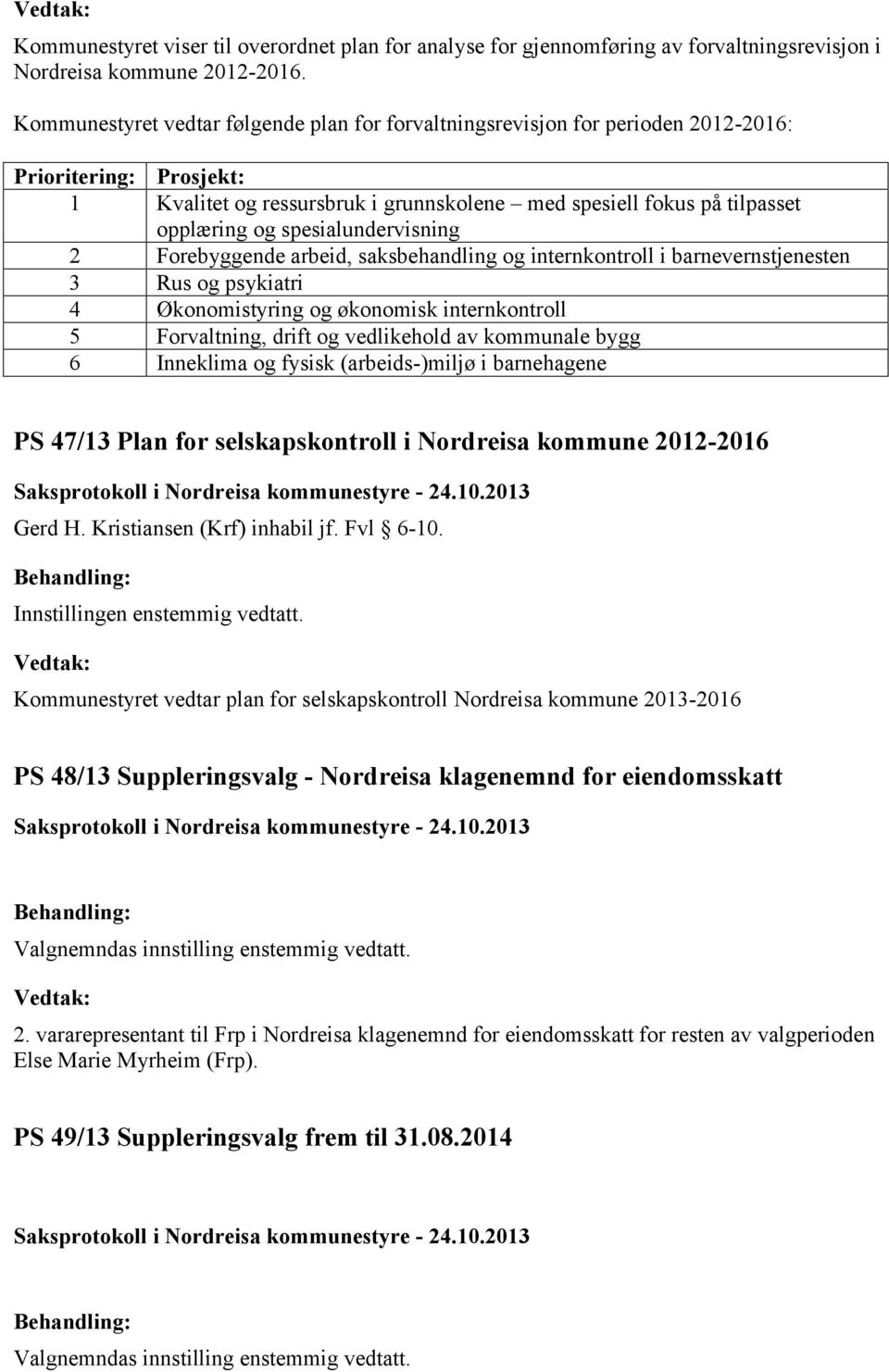 spesialundervisning 2 Forebyggende arbeid, saksbehandling og internkontroll i barnevernstjenesten 3 Rus og psykiatri 4 Økonomistyring og økonomisk internkontroll 5 Forvaltning, drift og vedlikehold