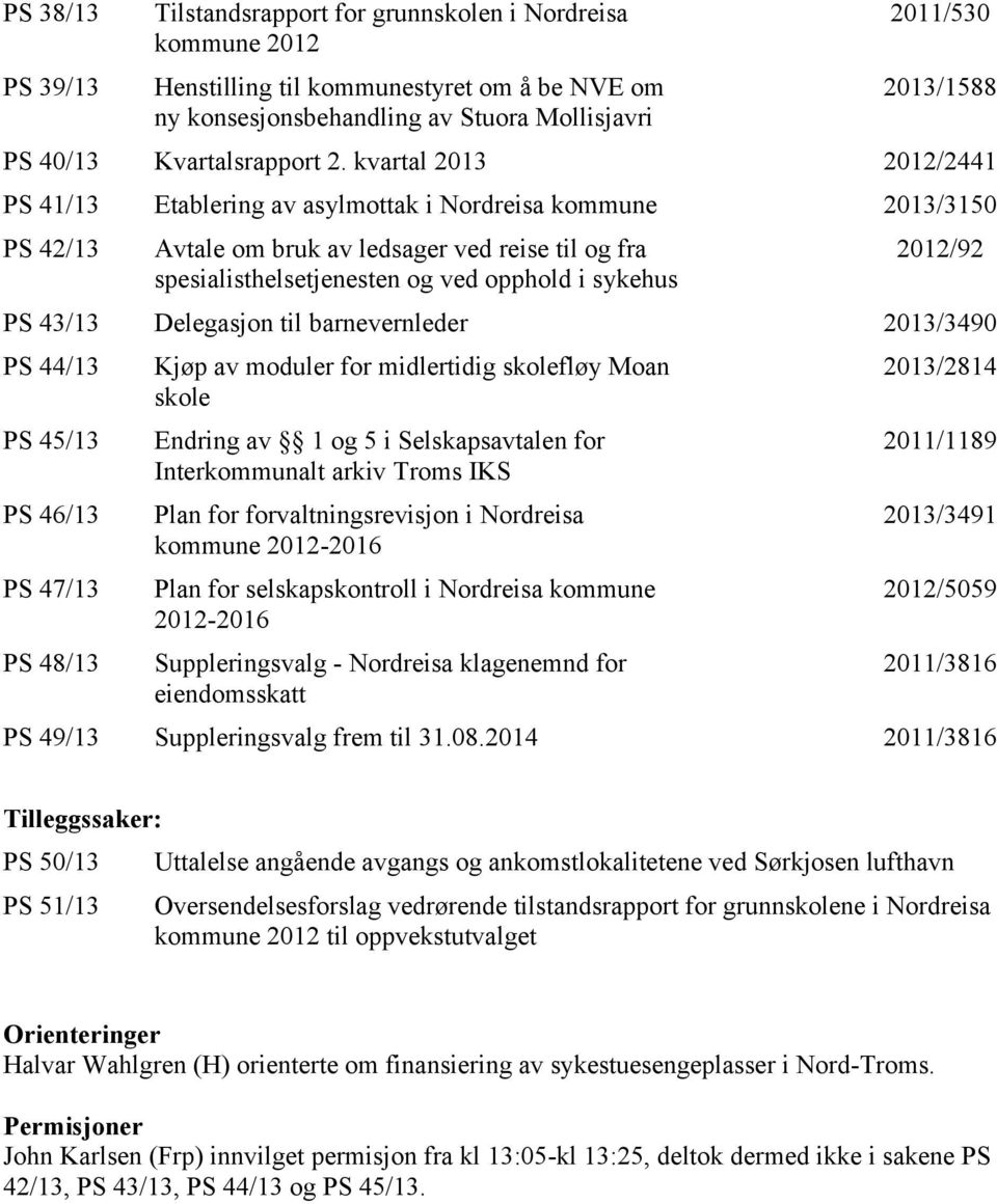 kvartal 2013 2012/2441 PS 41/13 Etablering av asylmottak i Nordreisa kommune 2013/3150 PS 42/13 Avtale om bruk av ledsager ved reise til og fra spesialisthelsetjenesten og ved opphold i sykehus