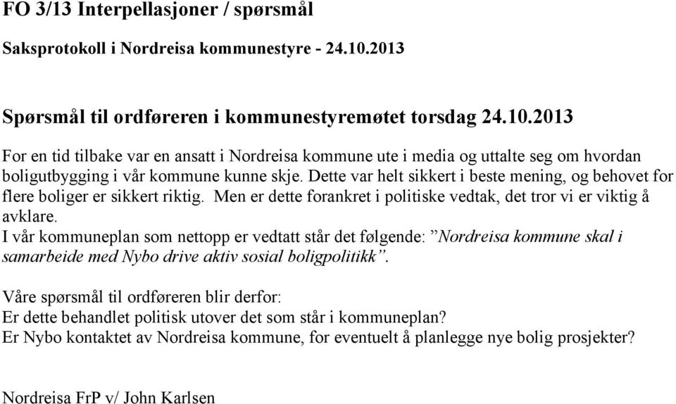 Dette var helt sikkert i beste mening, og behovet for flere boliger er sikkert riktig. Men er dette forankret i politiske vedtak, det tror vi er viktig å avklare.