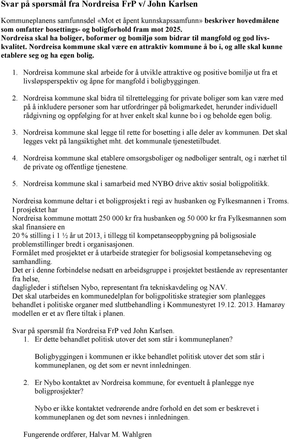 1. Nordreisa kommune skal arbeide for å utvikle attraktive og positive bomiljø ut fra et livsløpsperspektiv og åpne for mangfold i boligbyggingen. 2.