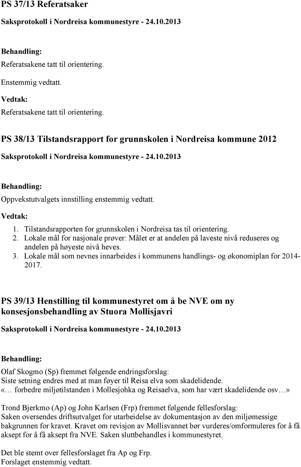 Lokale mål som nevnes innarbeides i kommunens handlings- og økonomiplan for 2014-2017.