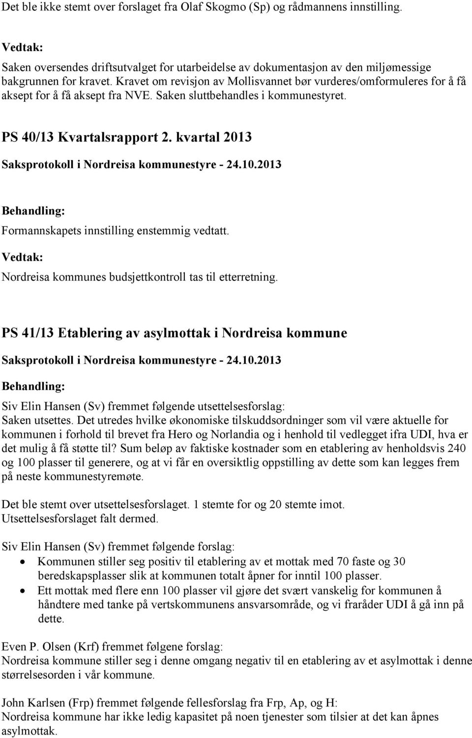 kvartal 2013 Formannskapets innstilling enstemmig vedtatt. Nordreisa kommunes budsjettkontroll tas til etterretning.