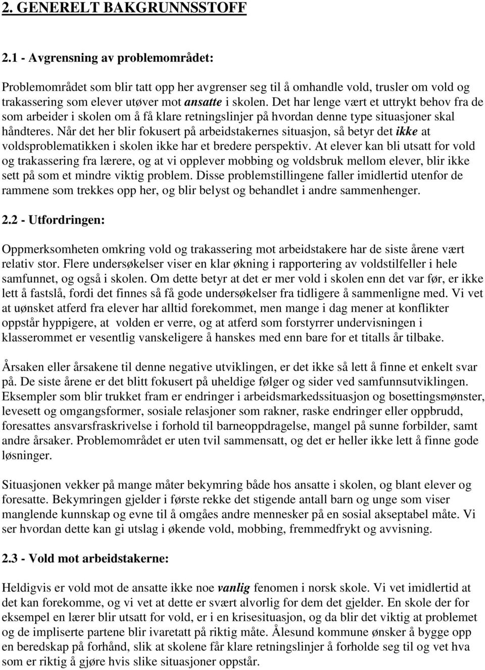 Det har lenge vært et uttrykt behov fra de som arbeider i skolen om å få klare retningslinjer på hvordan denne type situasjoner skal håndteres.