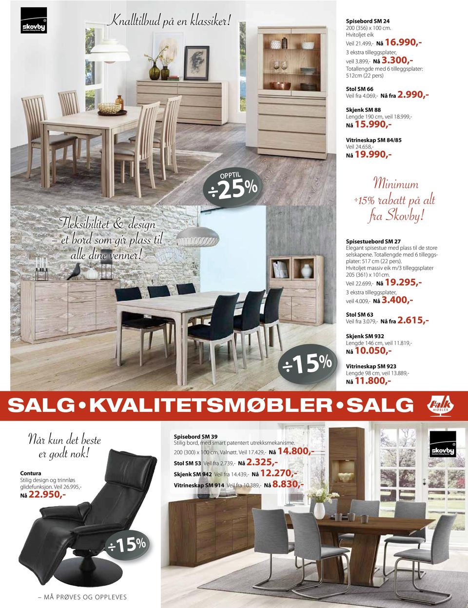 990,- Skjenk SM 88 Lengde 190 cm, veil 18.999,- Nå 15.990,- Vitrineskap SM 84/85 Veil 24.658,- Nå 19.990,- Minimum rabatt på alt fra Skovby!