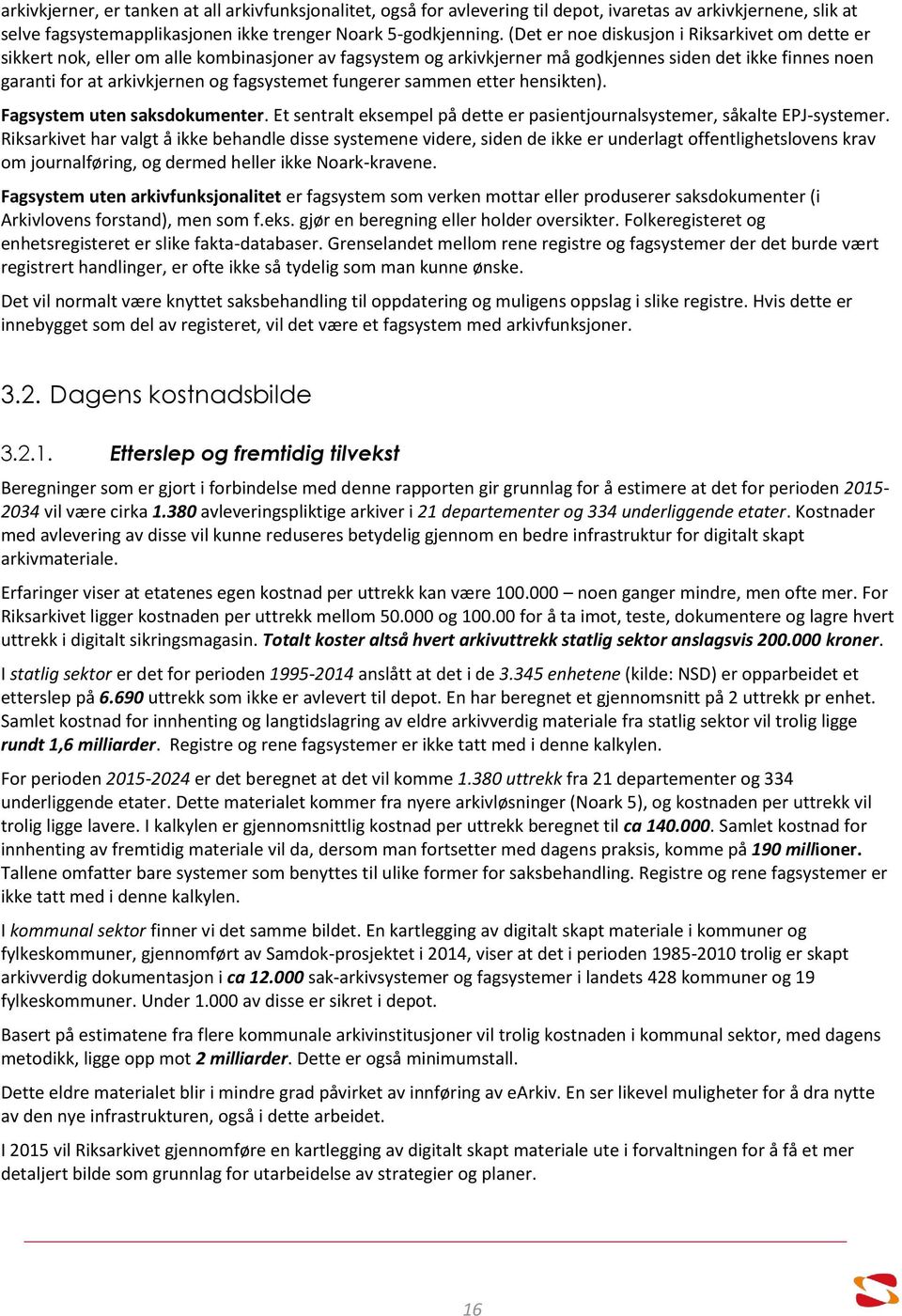 fagsystemet fungerer sammen etter hensikten). Fagsystem uten saksdokumenter. Et sentralt eksempel på dette er pasientjournalsystemer, såkalte EPJ-systemer.