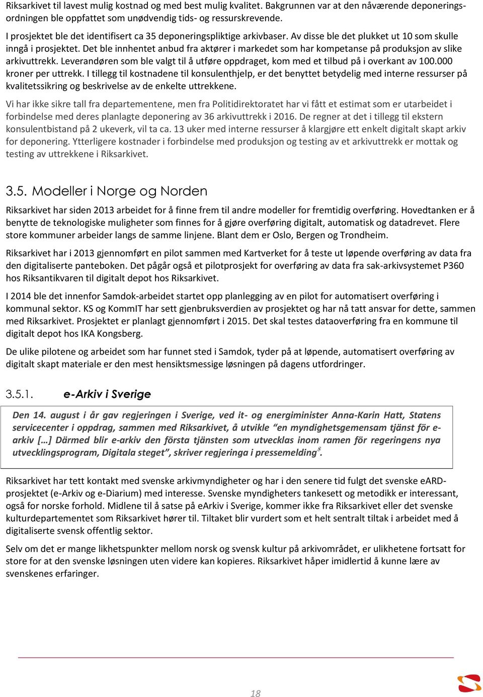 Det ble innhentet anbud fra aktører i markedet som har kompetanse på produksjon av slike arkivuttrekk. Leverandøren som ble valgt til å utføre oppdraget, kom med et tilbud på i overkant av 100.