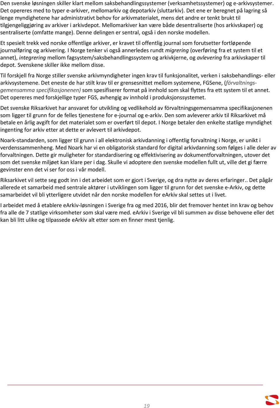 Mellomarkiver kan være både desentraliserte (hos arkivskaper) og sentraliserte (omfatte mange). Denne delingen er sentral, også i den norske modellen.