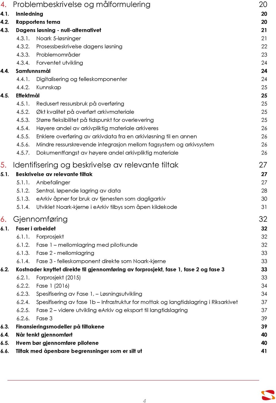 5.2. Økt kvalitet på overført arkivmateriale 25 4.5.3. Større fleksibilitet på tidspunkt for overlevering 25 4.5.4. Høyere andel av arkivpliktig materiale arkiveres 26 4.5.5. Enklere overføring av arkivdata fra en arkivløsning til en annen 26 4.